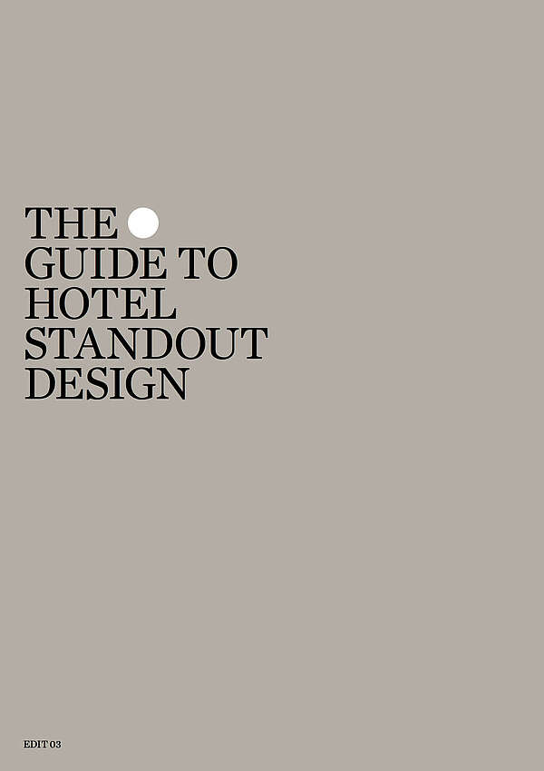 The Guide to Hotel 
Standout Design
EDIT 03